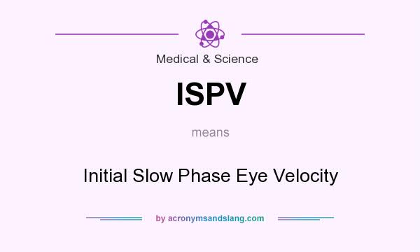 What does ISPV mean? It stands for Initial Slow Phase Eye Velocity