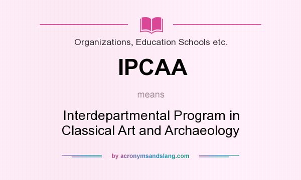 What does IPCAA mean? It stands for Interdepartmental Program in Classical Art and Archaeology