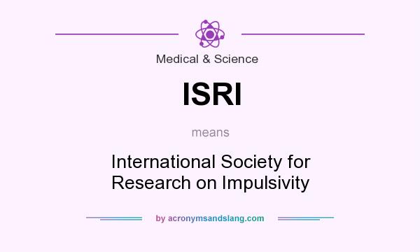 What does ISRI mean? It stands for International Society for Research on Impulsivity