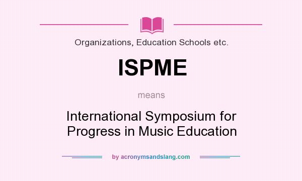 What does ISPME mean? It stands for International Symposium for Progress in Music Education