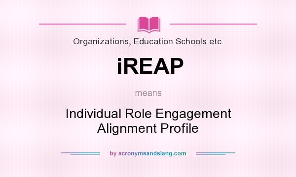 What does iREAP mean? It stands for Individual Role Engagement Alignment Profile