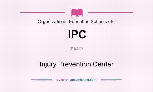What does IPC mean? It stands for Injury Prevention Center