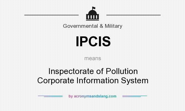 What does IPCIS mean? It stands for Inspectorate of Pollution Corporate Information System