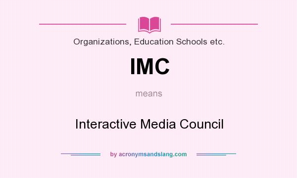 What does IMC mean? It stands for Interactive Media Council