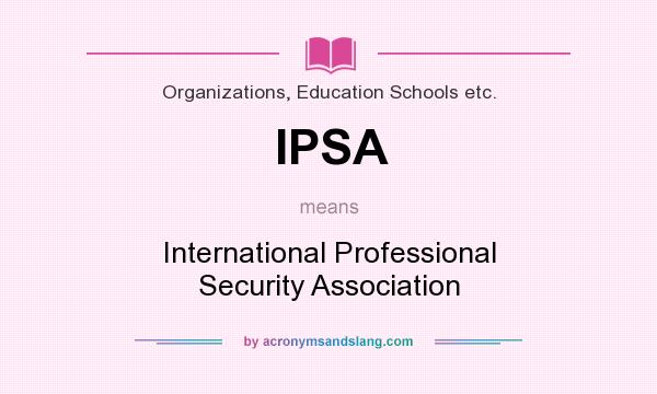 What does IPSA mean? It stands for International Professional Security Association