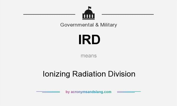 What does IRD mean? It stands for Ionizing Radiation Division
