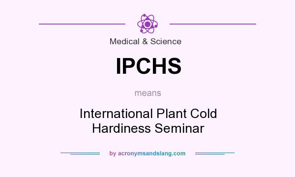 What does IPCHS mean? It stands for International Plant Cold Hardiness Seminar