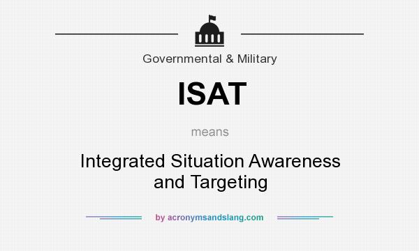 What does ISAT mean? It stands for Integrated Situation Awareness and Targeting