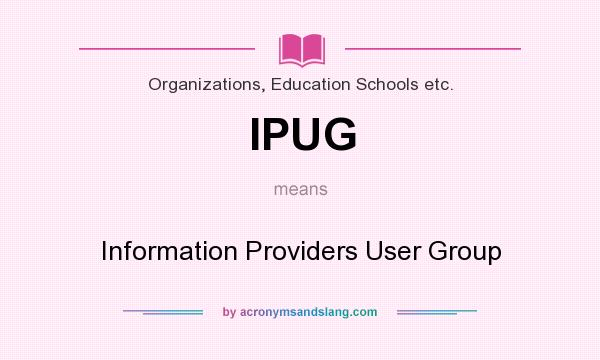 What does IPUG mean? It stands for Information Providers User Group