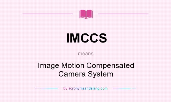What does IMCCS mean? It stands for Image Motion Compensated Camera System