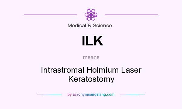 What does ILK mean? It stands for Intrastromal Holmium Laser Keratostomy