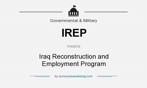 What does IREP mean? It stands for Iraq Reconstruction and Employment Program
