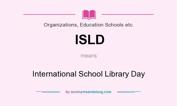 What does ISLD mean? It stands for International School Library Day