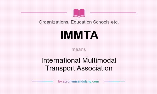 What does IMMTA mean? It stands for International Multimodal Transport Association