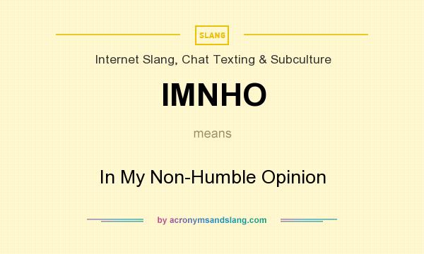 What does IMNHO mean? It stands for In My Non-Humble Opinion