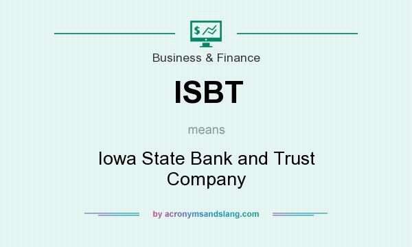 What does ISBT mean? It stands for Iowa State Bank and Trust Company