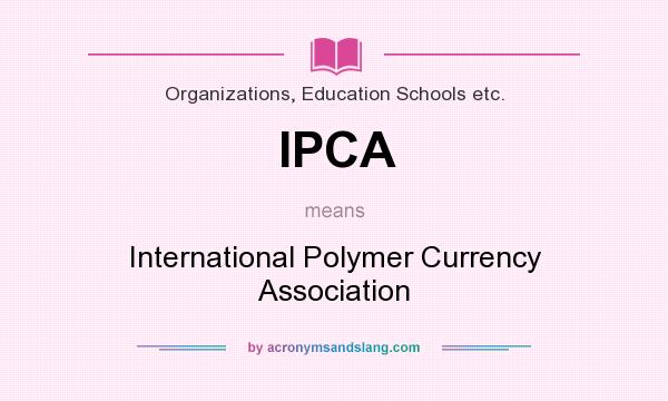What does IPCA mean? It stands for International Polymer Currency Association