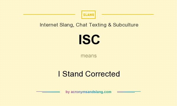 What does ISC mean? It stands for I Stand Corrected