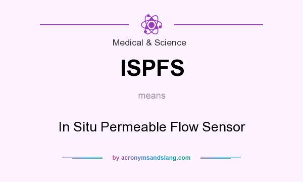 What does ISPFS mean? It stands for In Situ Permeable Flow Sensor