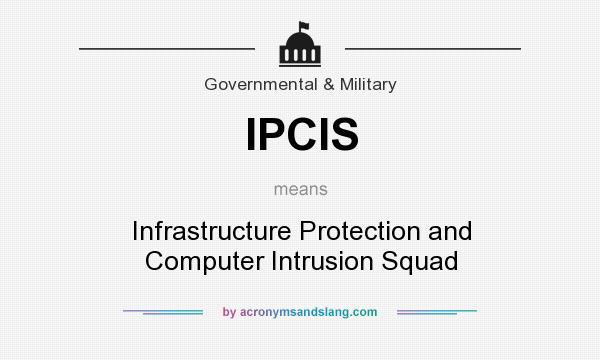 What does IPCIS mean? It stands for Infrastructure Protection and Computer Intrusion Squad