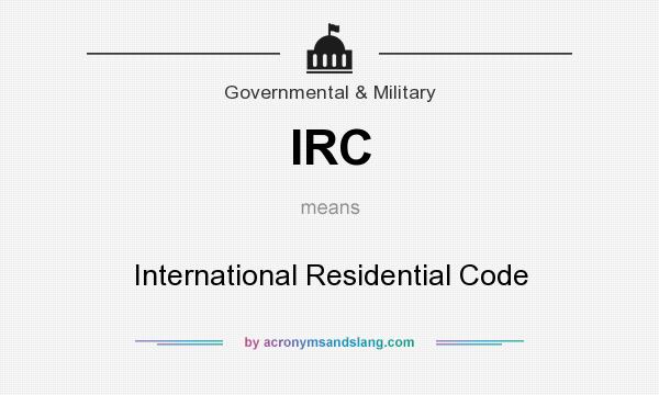 What does IRC mean? It stands for International Residential Code