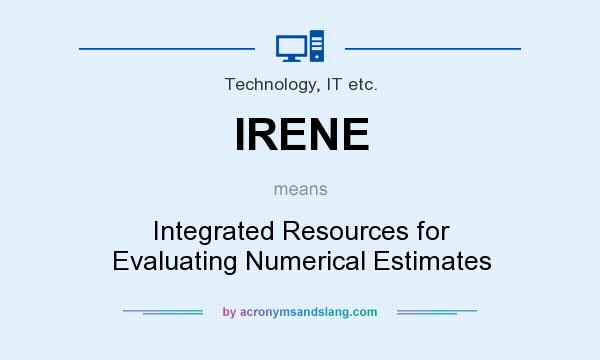 What does IRENE mean? It stands for Integrated Resources for Evaluating Numerical Estimates