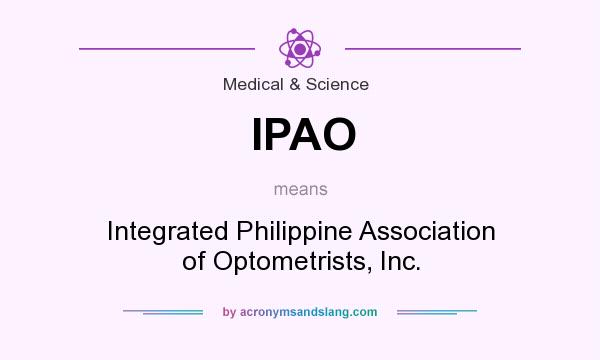 What does IPAO mean? It stands for Integrated Philippine Association of Optometrists, Inc.