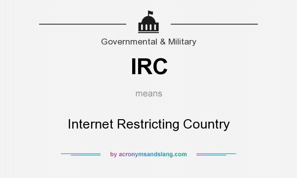 What does IRC mean? It stands for Internet Restricting Country