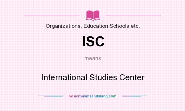 What does ISC mean? It stands for International Studies Center