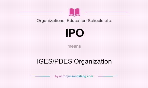 What does IPO mean? It stands for IGES/PDES Organization