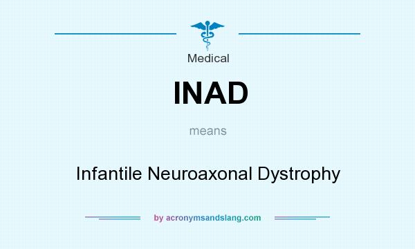 What does INAD mean? It stands for Infantile Neuroaxonal Dystrophy