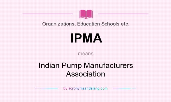 What does IPMA mean? It stands for Indian Pump Manufacturers Association
