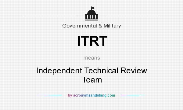 What does ITRT mean? It stands for Independent Technical Review Team