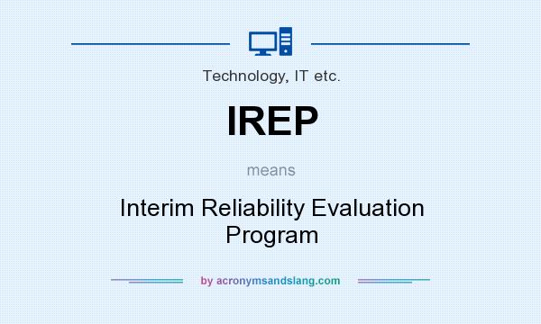What does IREP mean? It stands for Interim Reliability Evaluation Program