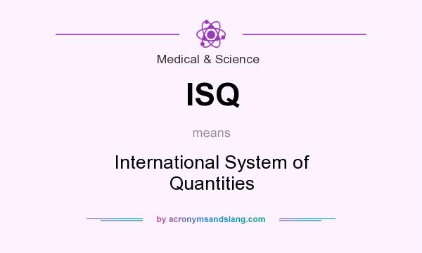What does ISQ mean? It stands for International System of Quantities