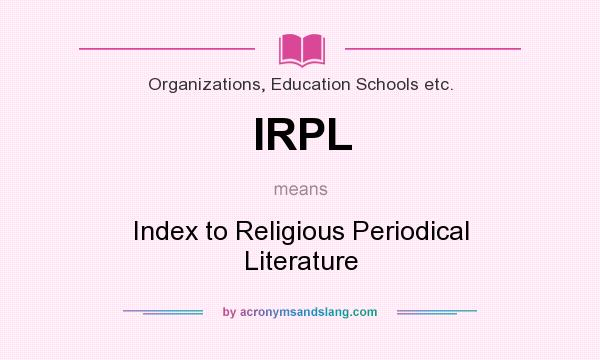 What does IRPL mean? It stands for Index to Religious Periodical Literature