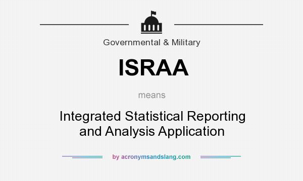 What does ISRAA mean? It stands for Integrated Statistical Reporting and Analysis Application