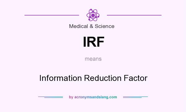 What does IRF mean? It stands for Information Reduction Factor