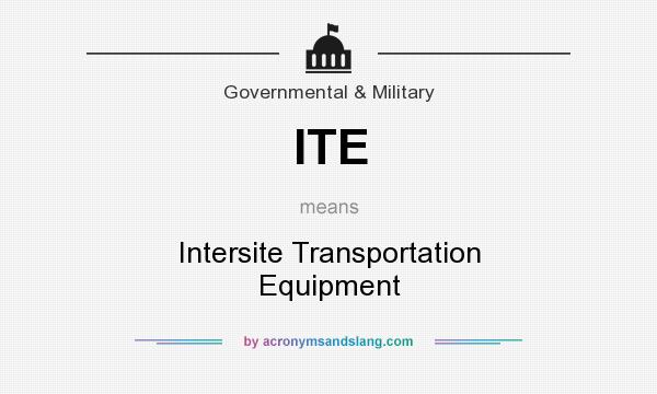 What does ITE mean? It stands for Intersite Transportation Equipment