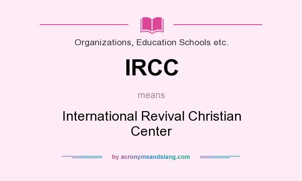 What does IRCC mean? It stands for International Revival Christian Center