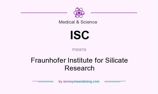 What does ISC mean? It stands for Fraunhofer Institute for Silicate Research