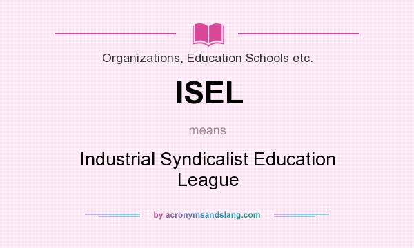 What does ISEL mean? It stands for Industrial Syndicalist Education League