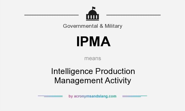 What does IPMA mean? It stands for Intelligence Production Management Activity