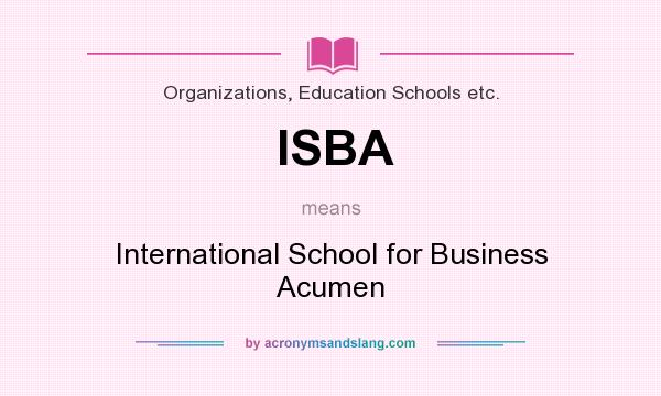 What does ISBA mean? It stands for International School for Business Acumen