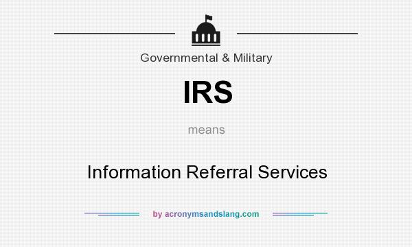 What does IRS mean? It stands for Information Referral Services