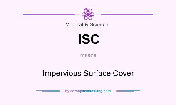 What does ISC mean? It stands for Impervious Surface Cover