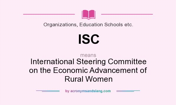 What does ISC mean? It stands for International Steering Committee on the Economic Advancement of Rural Women