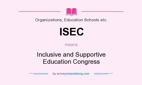 What does ISEC mean? It stands for Inclusive and Supportive Education Congress