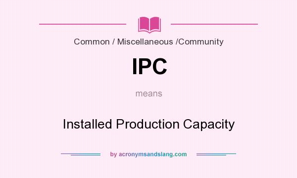 What does IPC mean? It stands for Installed Production Capacity