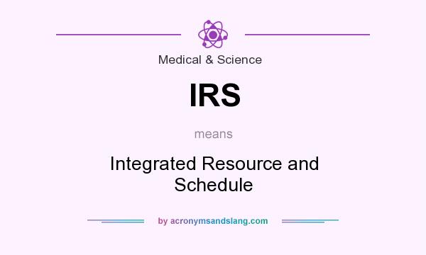 What does IRS mean? It stands for Integrated Resource and Schedule